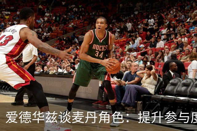 爱德华兹谈麦丹角色：提升参与度将助其轻松得分20-25
